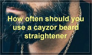 How often should you use a cayzor beard straightener